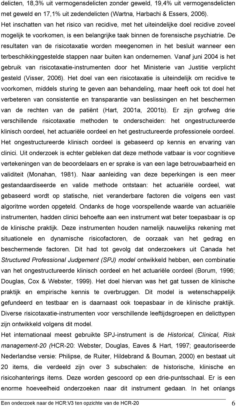 De resultaten van de risicotaxatie worden meegenomen in het besluit wanneer een terbeschikkinggestelde stappen naar buiten kan ondernemen.