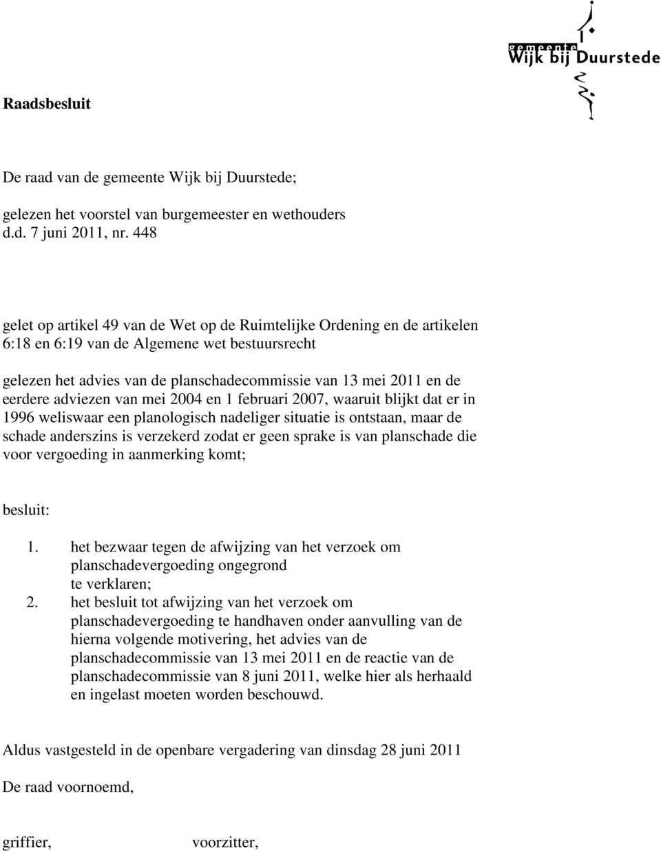 eerdere adviezen van mei 2004 en 1 februari 2007, waaruit blijkt dat er in 1996 weliswaar een planologisch nadeliger situatie is ontstaan, maar de schade anderszins is verzekerd zodat er geen sprake