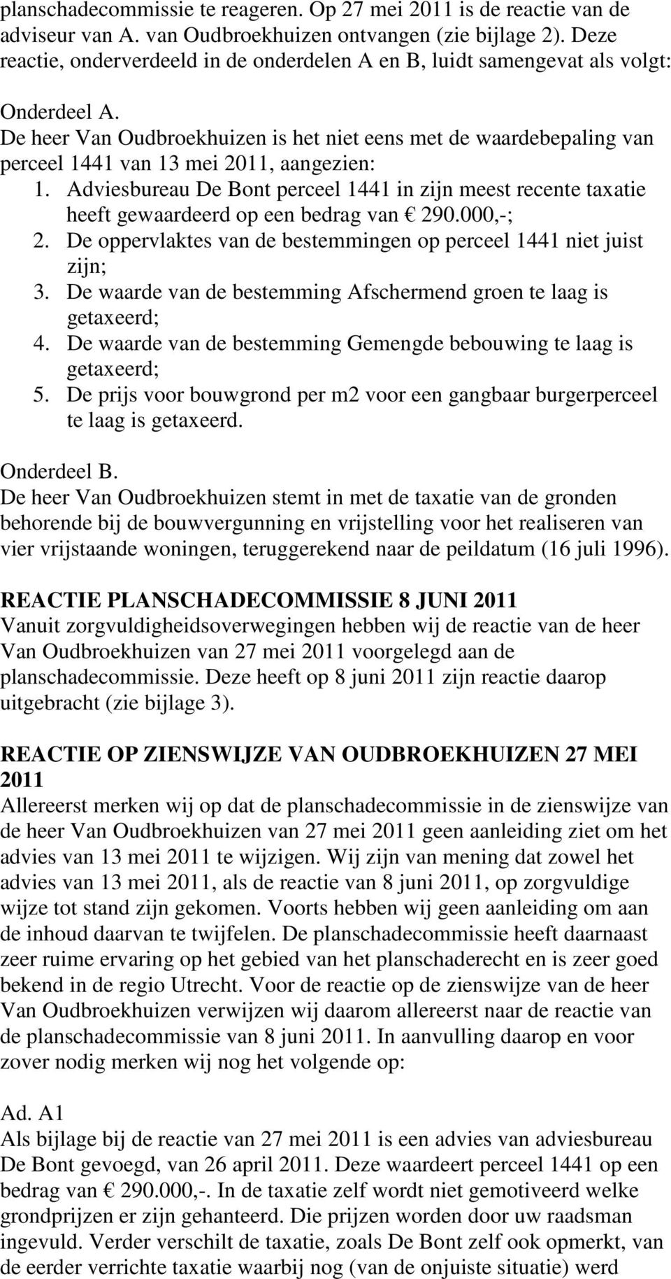 De heer Van Oudbroekhuizen is het niet eens met de waardebepaling van perceel 1441 van 13 mei 2011, aangezien: 1.