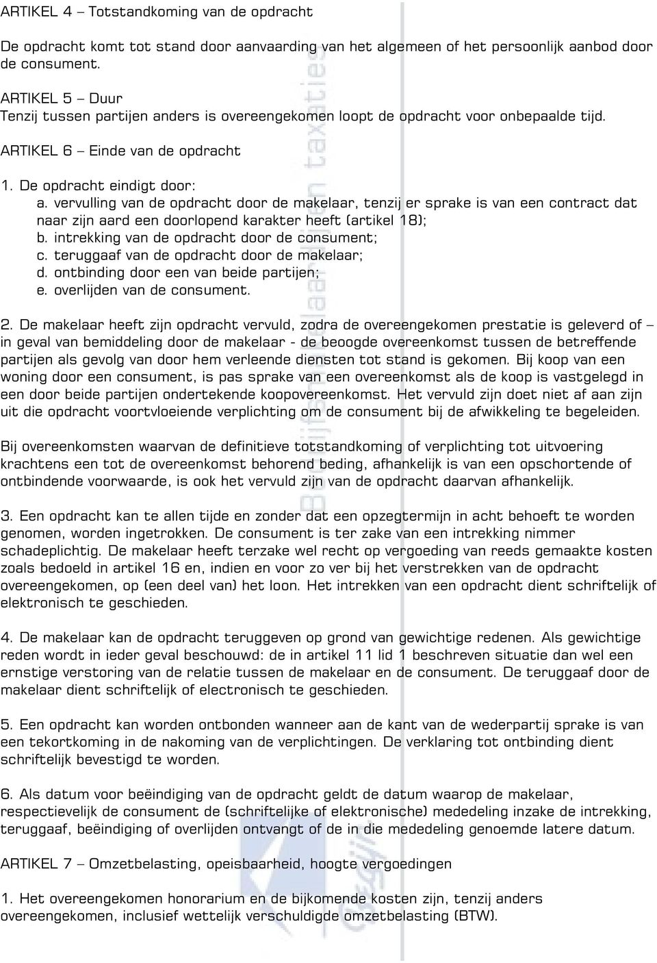 vervulling van de opdracht door de makelaar, tenzij er sprake is van een contract dat naar zijn aard een doorlopend karakter heeft (artikel 18); b. intrekking van de opdracht door de consument; c.