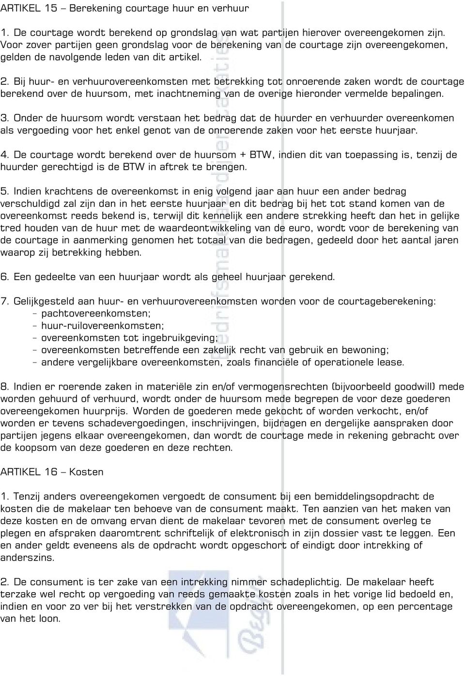 Bij huur- en verhuurovereenkomsten met betrekking tot onroerende zaken wordt de courtage berekend over de huursom, met inachtneming van de overige hieronder vermelde bepalingen. 3.