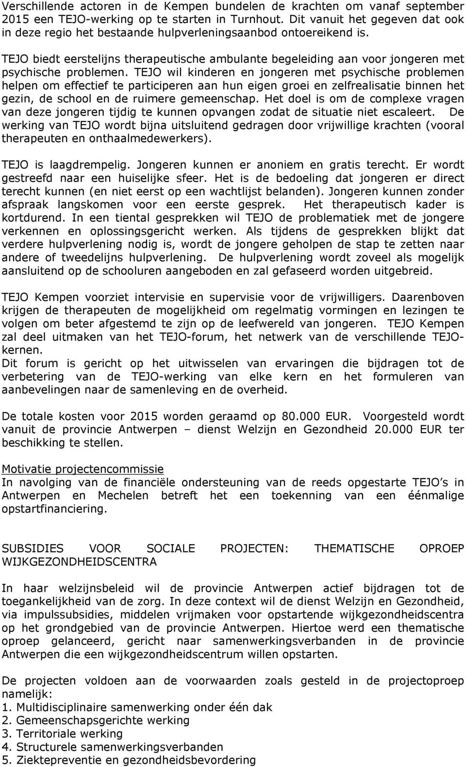 TEJO wil kinderen en jongeren met psychische problemen helpen om effectief te participeren aan hun eigen groei en zelfrealisatie binnen het gezin, de school en de ruimere gemeenschap.