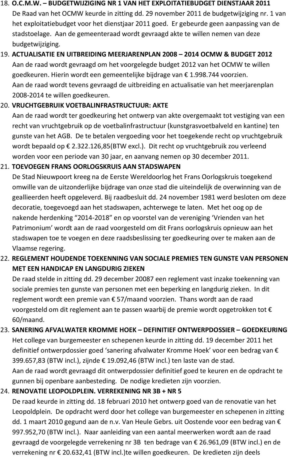 ACTUALISATIE EN UITBREIDING MEERJARENPLAN 2008 2014 OCMW & BUDGET 2012 Aan de raad wordt gevraagd om het voorgelegde budget 2012 van het OCMW te willen goedkeuren.