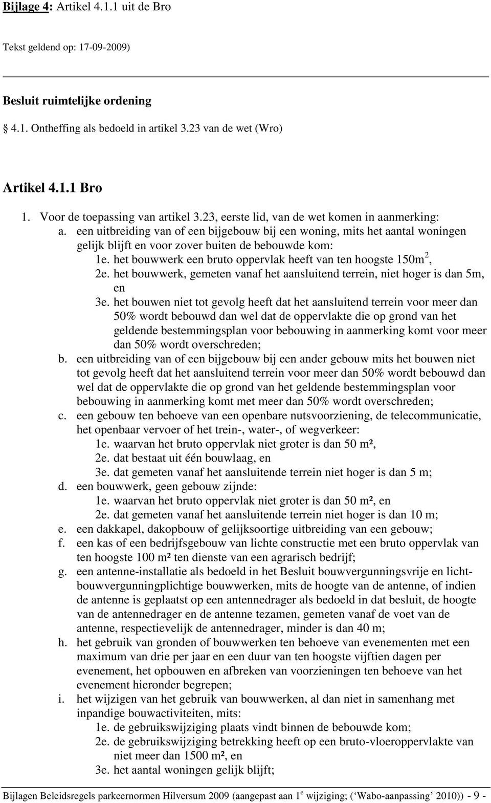 een uitbreiding van of een bijgebouw bij een woning, mits het aantal woningen gelijk blijft en voor zover buiten de bebouwde kom: 1e. het bouwwerk een bruto oppervlak heeft van ten hoogste 150m 2, 2e.