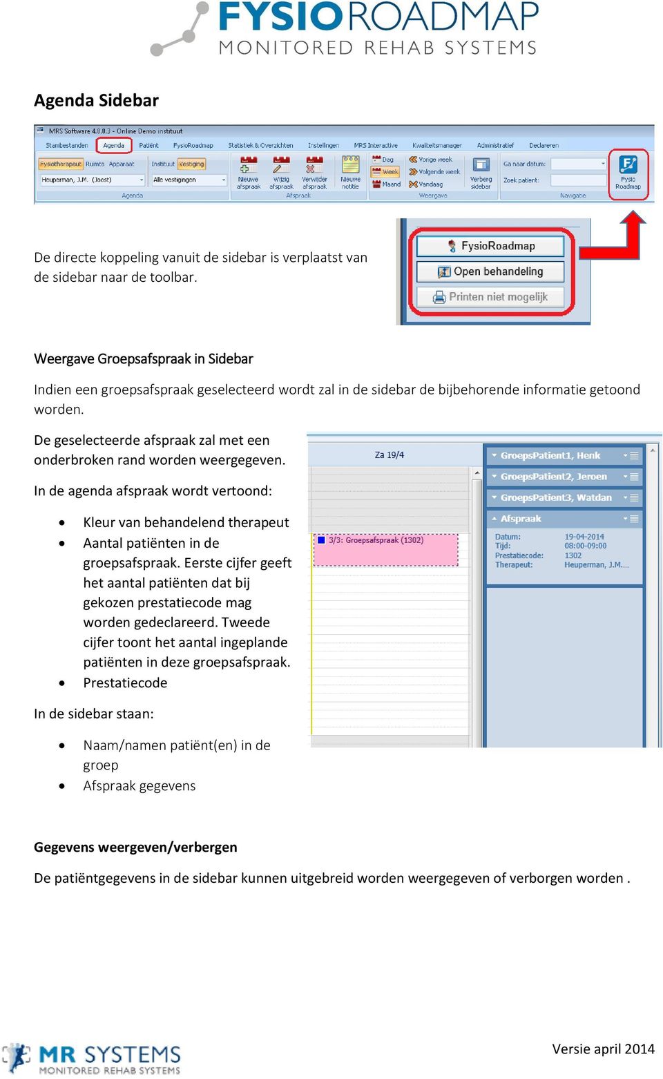 De geselecteerde afspraak zal met een onderbroken rand worden weergegeven. In de agenda afspraak wordt vertoond: Kleur van behandelend therapeut Aantal patiënten in de groepsafspraak.