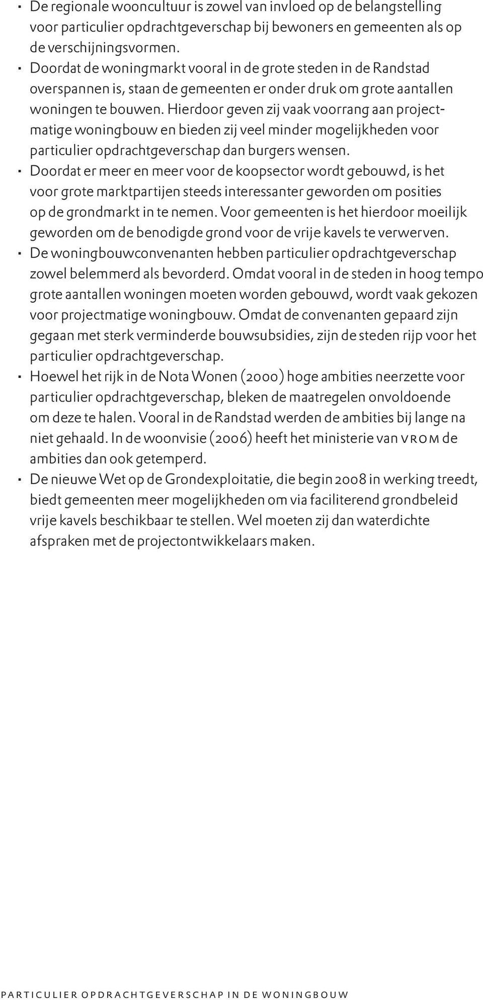 Hierdoor geven zij vaak voorrang aan projectmatige woningbouw en bieden zij veel minder mogelijkheden voor particulier opdrachtgeverschap dan burgers wensen.