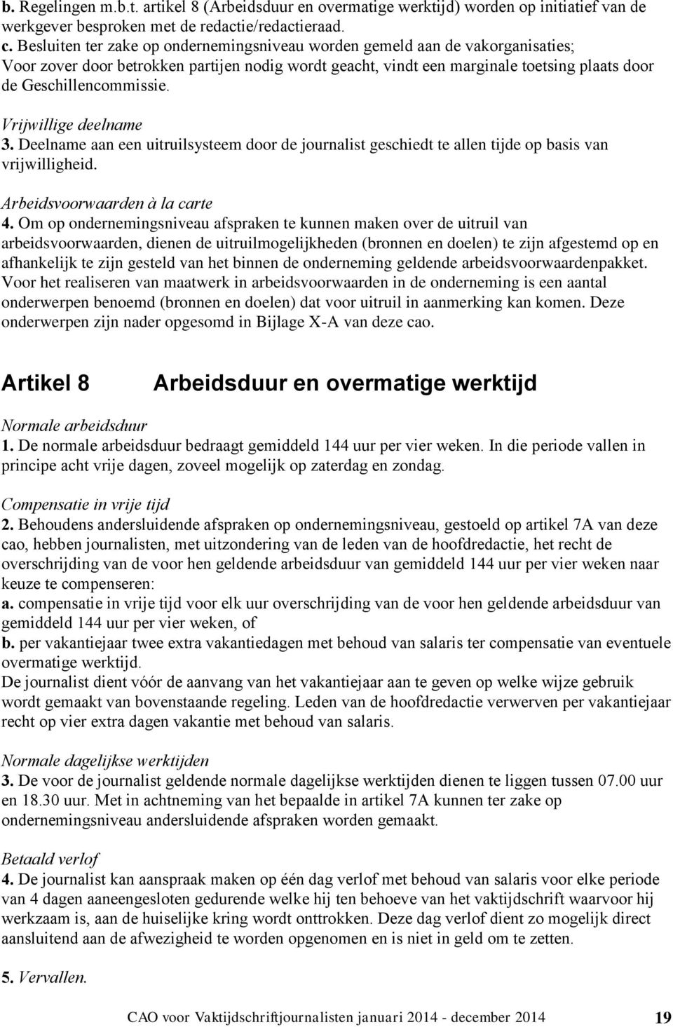 Vrijwillige deelname 3. Deelname aan een uitruilsysteem door de journalist geschiedt te allen tijde op basis van vrijwilligheid. Arbeidsvoorwaarden à la carte 4.