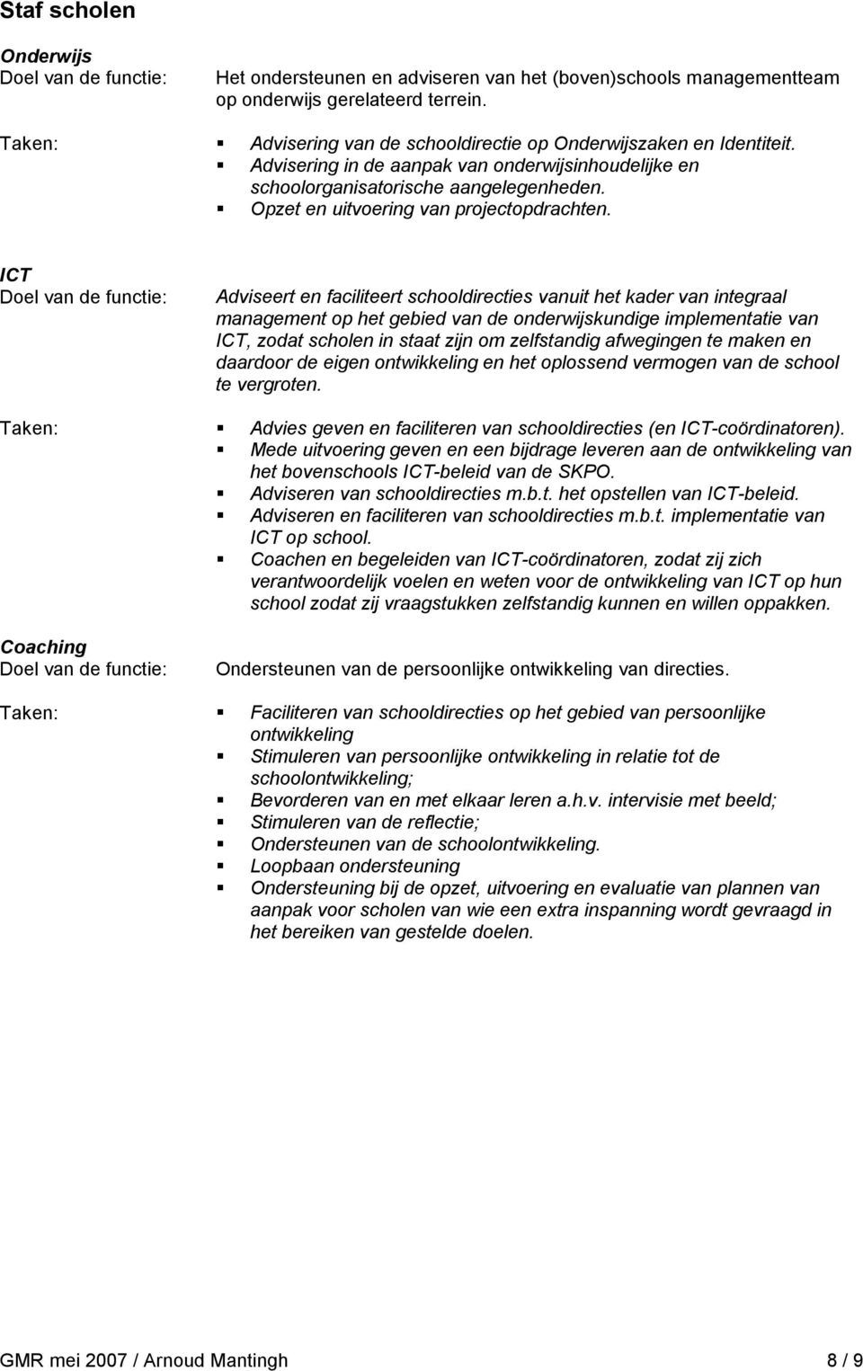 ICT Taken: Coaching Taken: Adviseert en faciliteert schooldirecties vanuit het kader van integraal management op het gebied van de onderwijskundige implementatie van ICT, zodat scholen in staat zijn