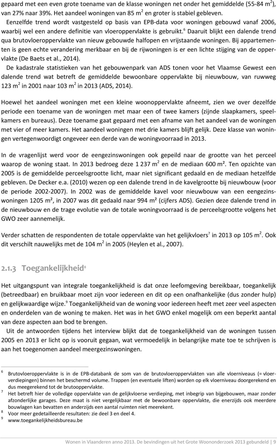 6 Daaruit blijkt een dalende trend qua brutovloeroppervlakte van nieuw gebouwde halfopen en vrijstaande woningen.