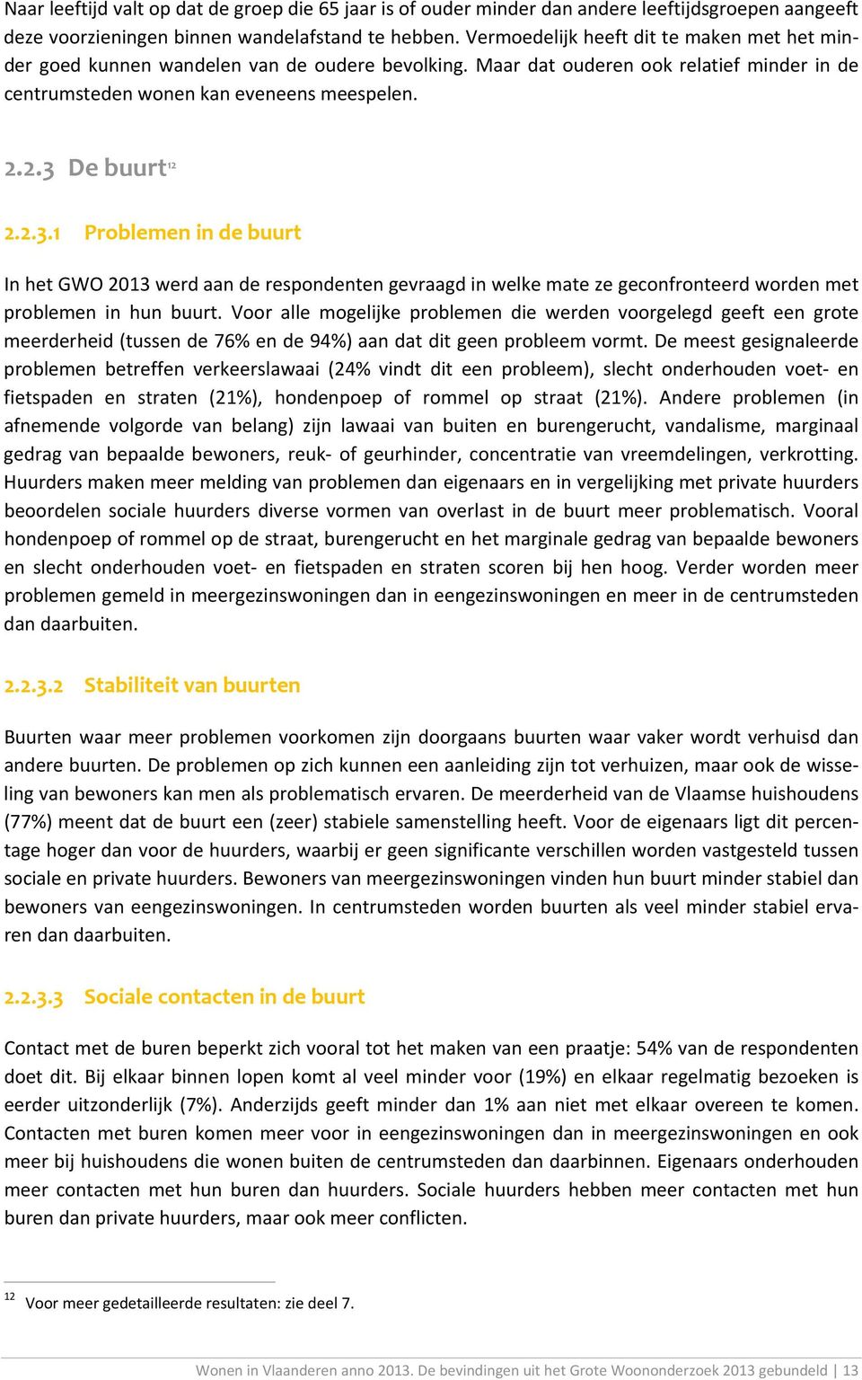 2.3.1 Problemen in de buurt In het GWO 2013 werd aan de respondenten gevraagd in welke mate ze geconfronteerd worden met problemen in hun buurt.