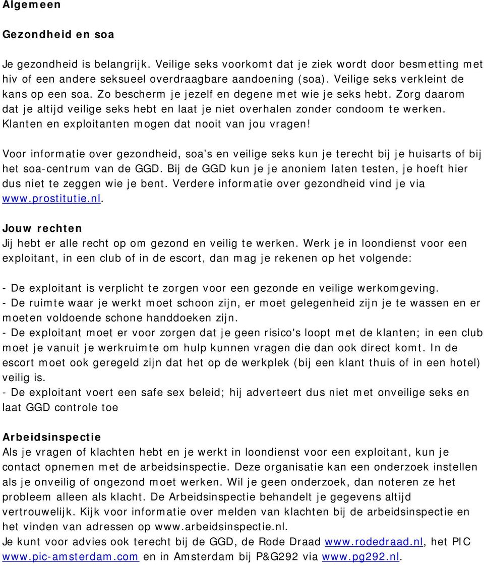 Klanten en exploitanten mogen dat nooit van jou vragen! Voor informatie over gezondheid, soa s en veilige seks kun je terecht bij je huisarts of bij het soa-centrum van de GGD.