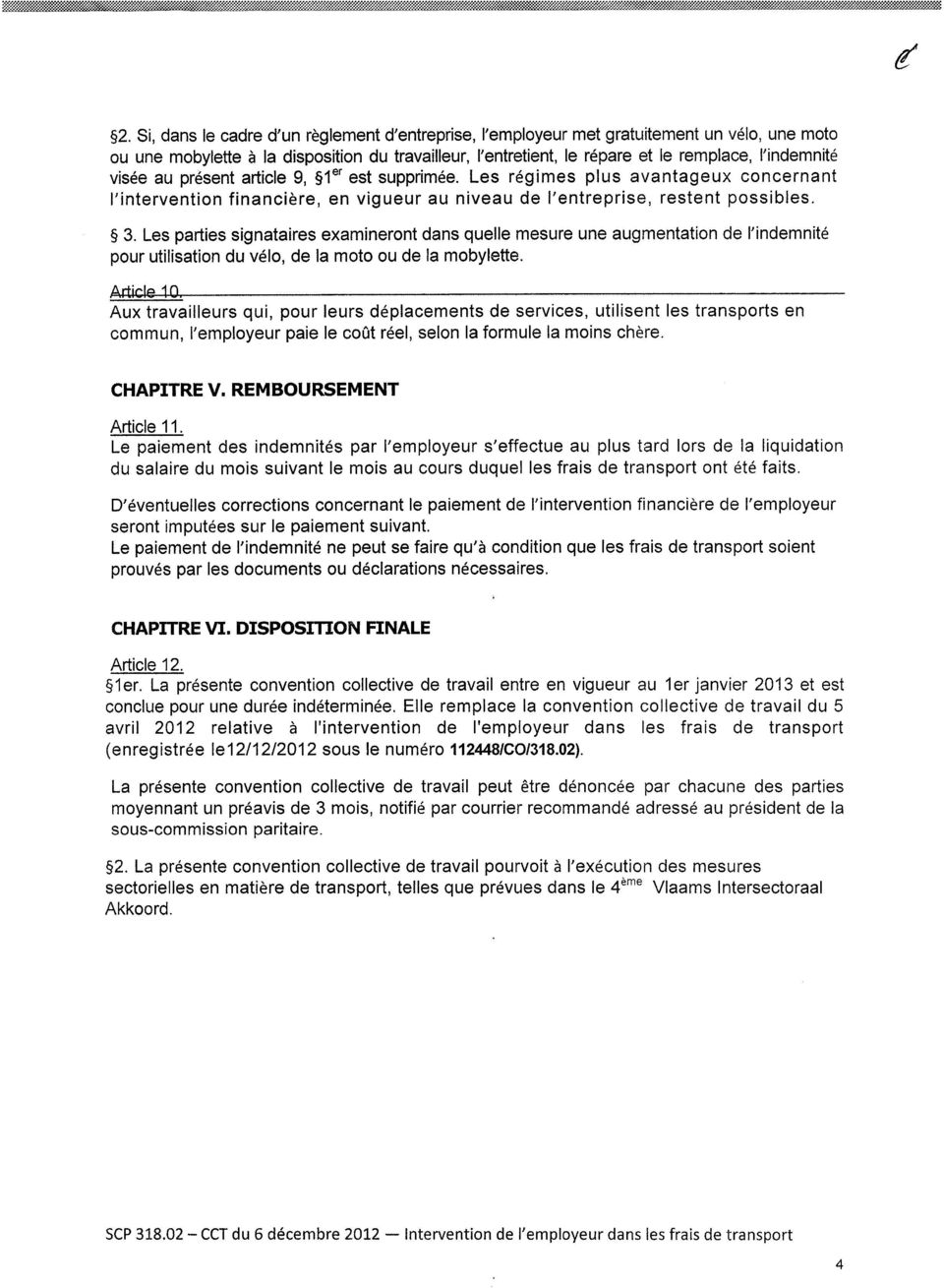 visée au présent article 9, 1 er est supprimée. Les régimes plus avantageux concernant l'intervention financière, en vigueur au niveau de l'entreprise, restent possibles. 3.