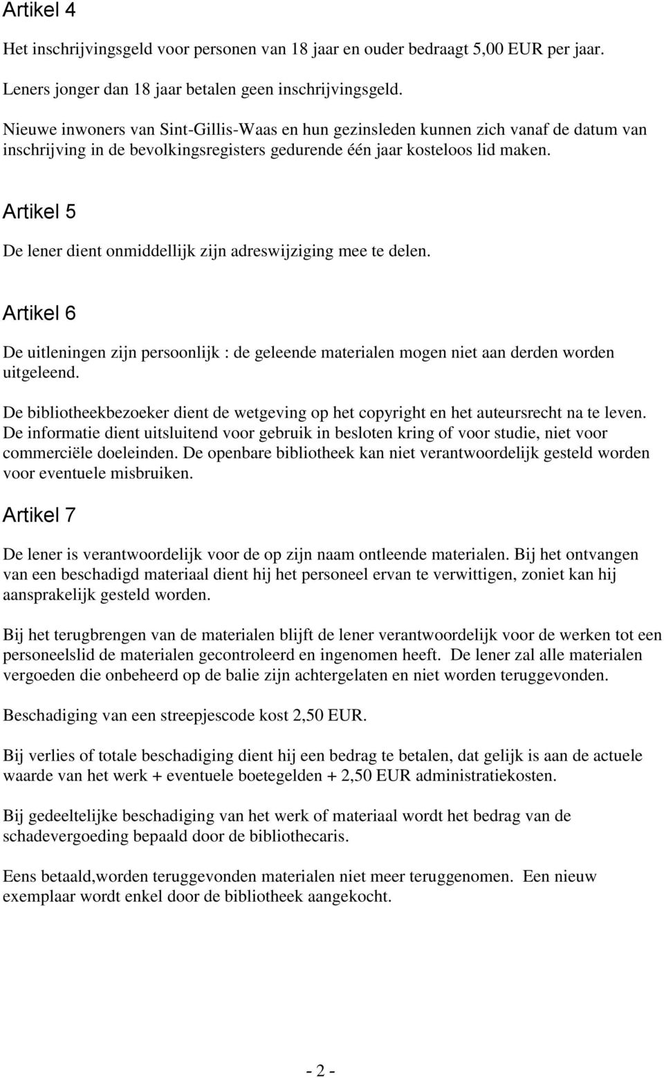 Artikel De lener dient onmiddellijk zijn adreswijziging mee te delen. Artikel 6 De uitleningen zijn persoonlijk : de geleende materialen mogen niet aan derden worden uitgeleend.