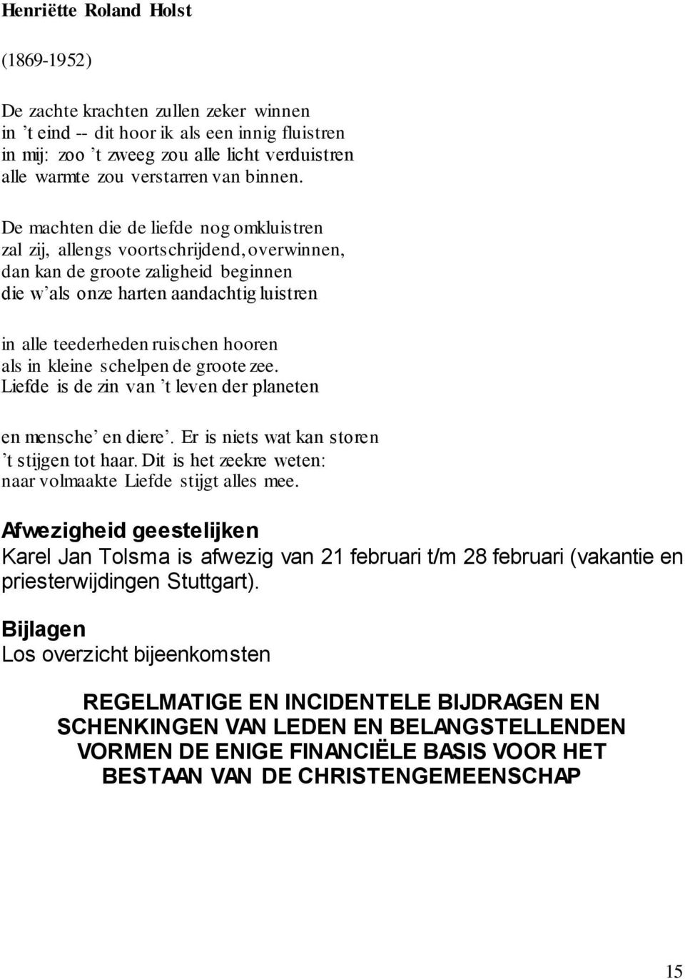 De machten die de liefde nog omkluistren zal zij, allengs voortschrijdend, overwinnen, dan kan de groote zaligheid beginnen die w als onze harten aandachtig luistren in alle teederheden ruischen