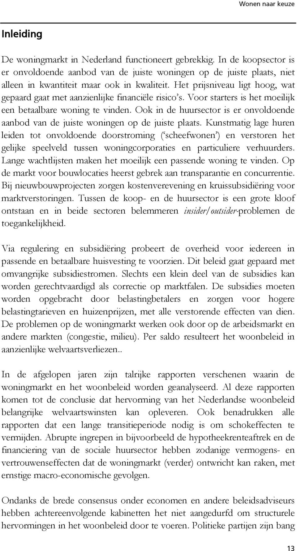 Ook in de huursector is er onvoldoende aanbod van de juiste woningen op de juiste plaats.