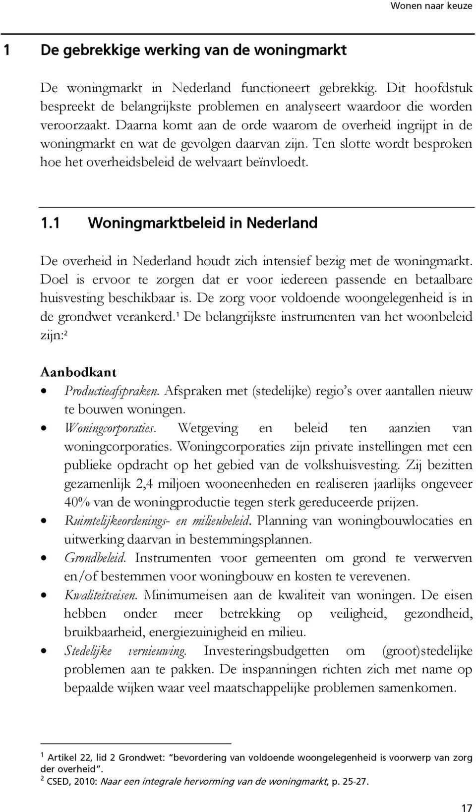 1 Woningmarktbeleid in Nederland De overheid in Nederland houdt zich intensief bezig met de woningmarkt.