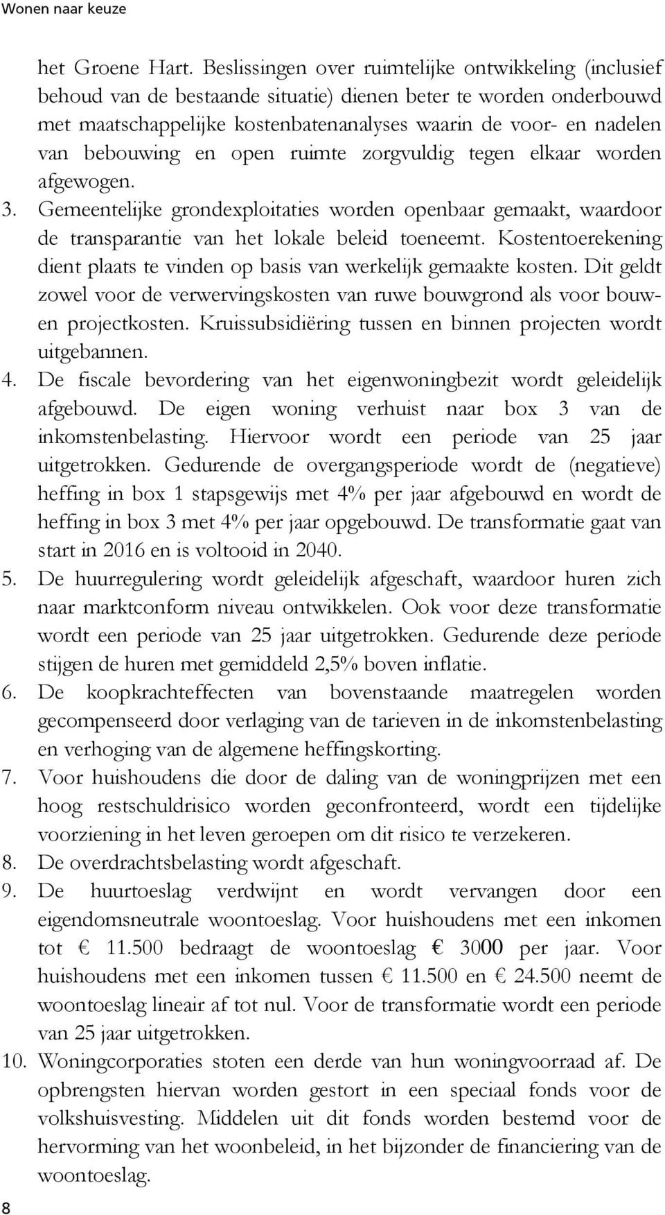 bebouwing en open ruimte zorgvuldig tegen elkaar worden afgewogen. 3. Gemeentelijke grondexploitaties worden openbaar gemaakt, waardoor de transparantie van het lokale beleid toeneemt.