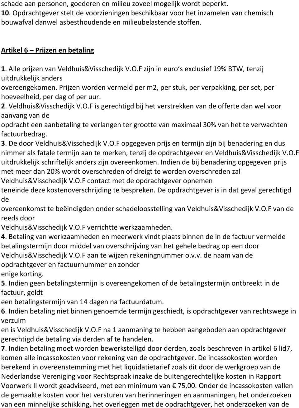 Alle prijzen van Veldhuis&Visschedijk V.O.F zijn in euro s exclusief 19% BTW, tenzij uitdrukkelijk anders overeengekomen.