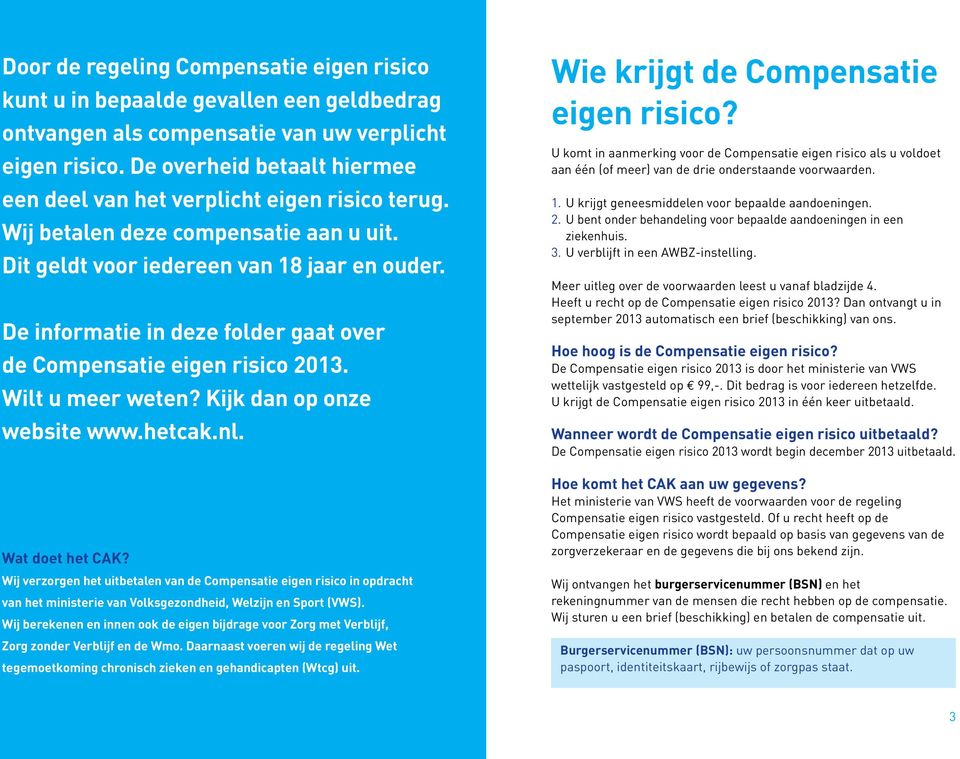De informatie in deze folder gaat over de Compensatie eigen risico 2013. Wilt u meer weten? Kijk dan op onze website www.hetcak.nl. Wat doet het CAK?