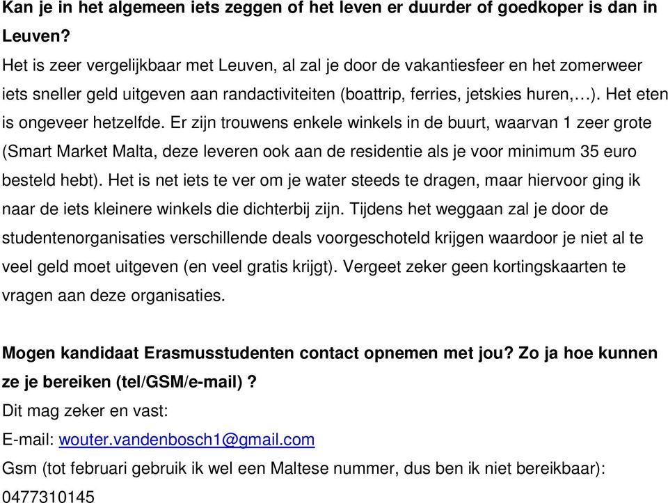 Het eten is ongeveer hetzelfde. Er zijn trouwens enkele winkels in de buurt, waarvan 1 zeer grote (Smart Market Malta, deze leveren ook aan de residentie als je voor minimum 35 euro besteld hebt).