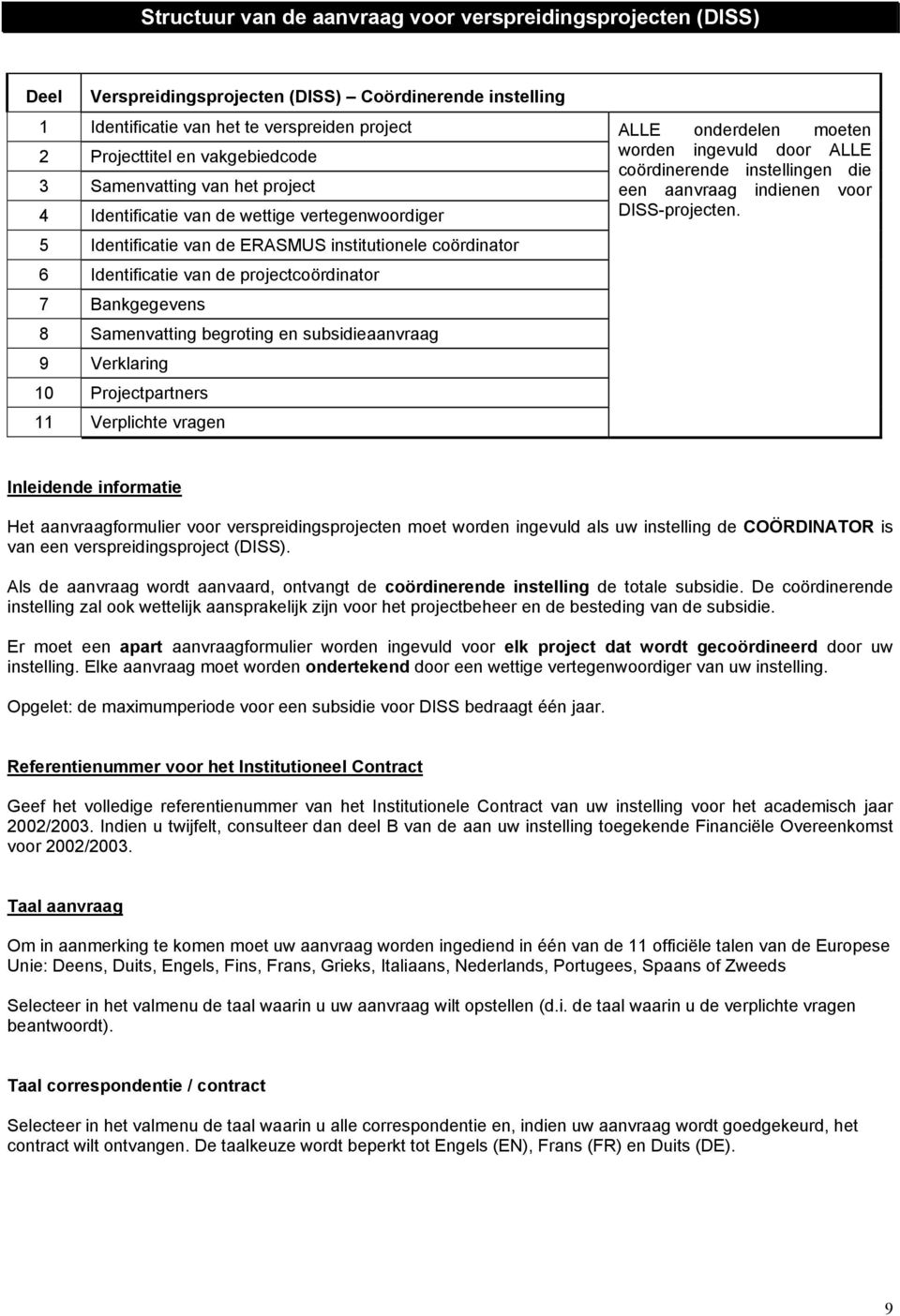 Samenvatting begroting en subsidieaanvraag 9 Verklaring 10 Projectpartners 11 Verplichte vragen ALLE onderdelen moeten worden ingevuld door ALLE coördinerende instellingen die een aanvraag indienen