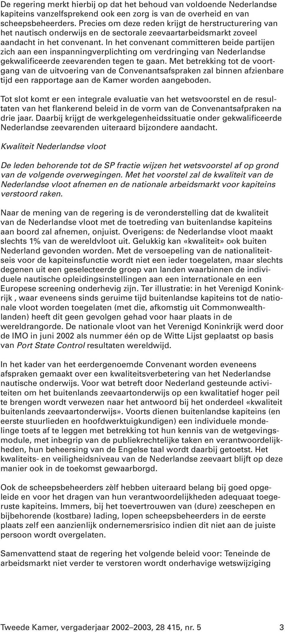 In het convenant committeren beide partijen zich aan een inspanningverplichting om verdringing van Nederlandse gekwalificeerde zeevarenden tegen te gaan.