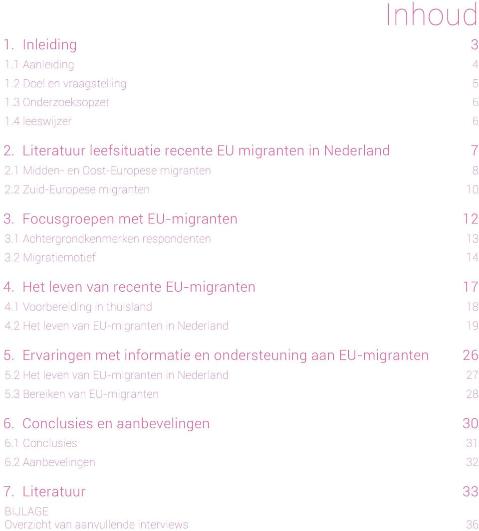 Het leven van recente EU-migranten 17 4.1 Voorbereiding in thuisland 18 4.2 Het leven van EU-migranten in Nederland 19 5. Ervaringen met informatie en ondersteuning aan EU-migranten 26 5.