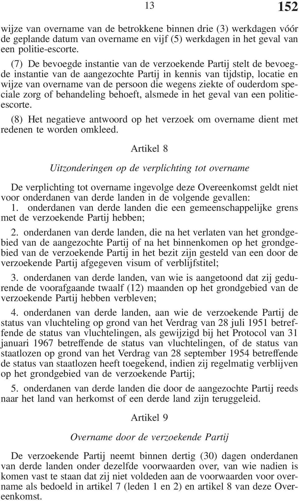 ouderdom speciale zorg of behandeling behoeft, alsmede in het geval van een politieescorte. (8) Het negatieve antwoord op het verzoek om overname dient met redenen te worden omkleed.