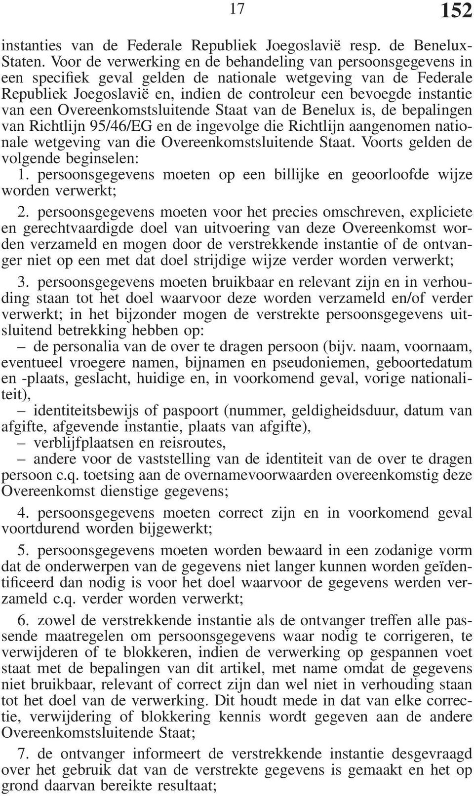 van een Overeenkomstsluitende Staat van de Benelux is, de bepalingen van Richtlijn 95/46/EG en de ingevolge die Richtlijn aangenomen nationale wetgeving van die Overeenkomstsluitende Staat.