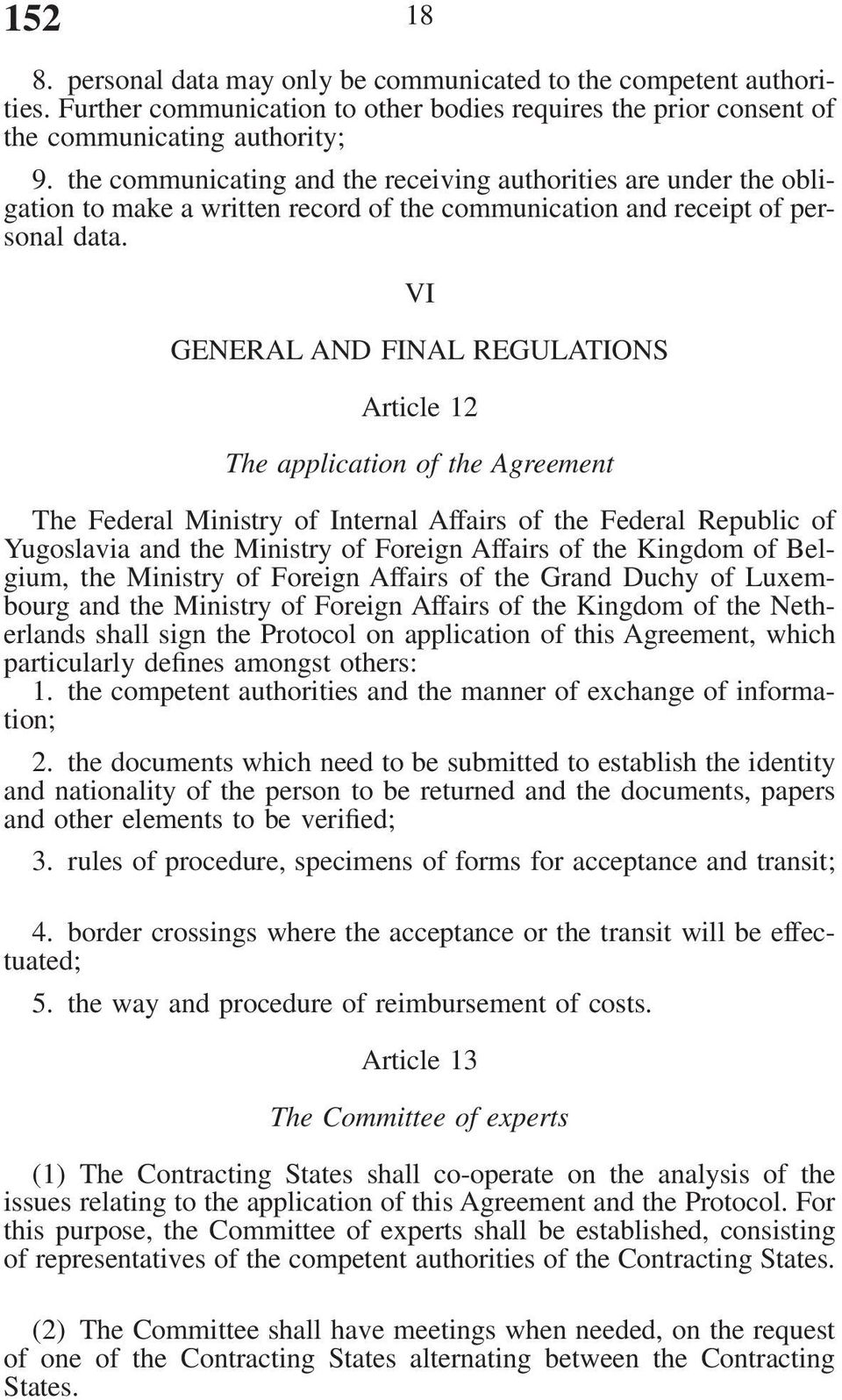 VI GENERAL AND FINAL REGULATIONS Article 12 The application of the Agreement The Federal Ministry of Internal Affairs of the Federal Republic of Yugoslavia and the Ministry of Foreign Affairs of the
