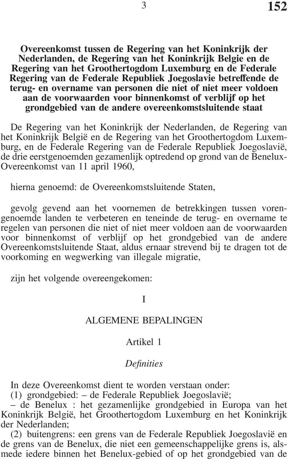 overeenkomstsluitende staat De Regering van het Koninkrijk der Nederlanden, de Regering van het Koninkrijk België en de Regering van het Groothertogdom Luxemburg, en de Federale Regering van de