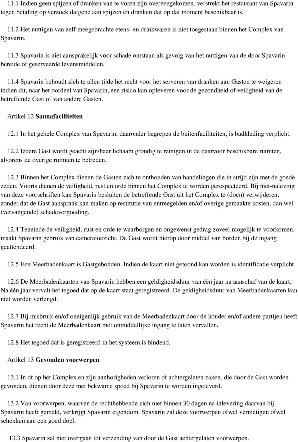 3 Spavarin is niet aansprakelijk voor schade ontstaan als gevolg van het nuttigen van de door Spavarin bereide of geserveerde levensmiddelen. 11.