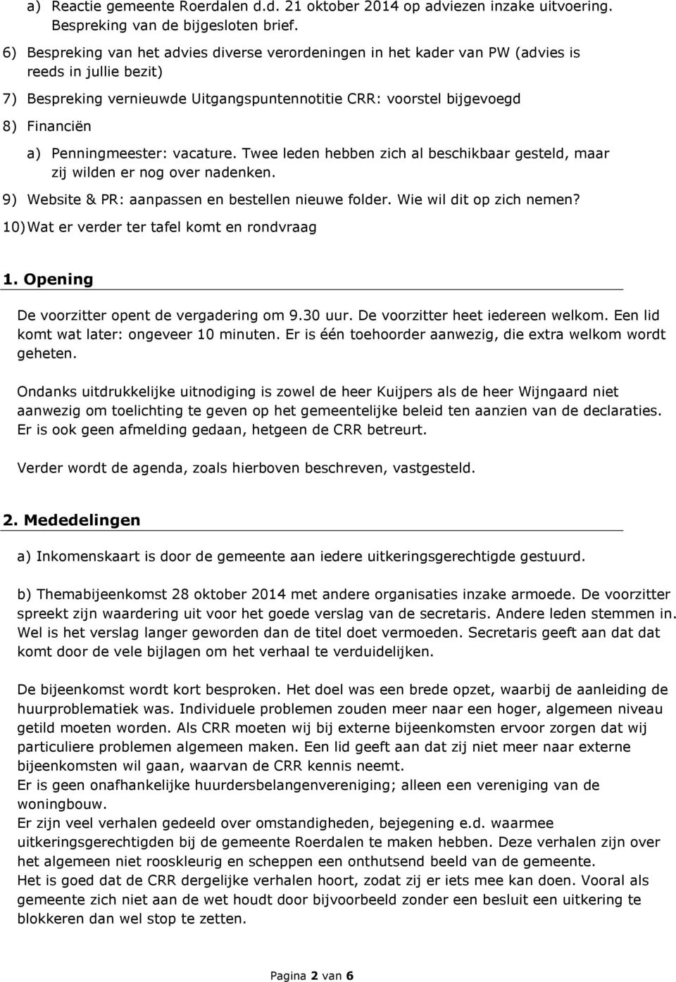 Penningmeester: vacature. Twee leden hebben zich al beschikbaar gesteld, maar zij wilden er nog over nadenken. 9) Website & PR: aanpassen en bestellen nieuwe folder. Wie wil dit op zich nemen?