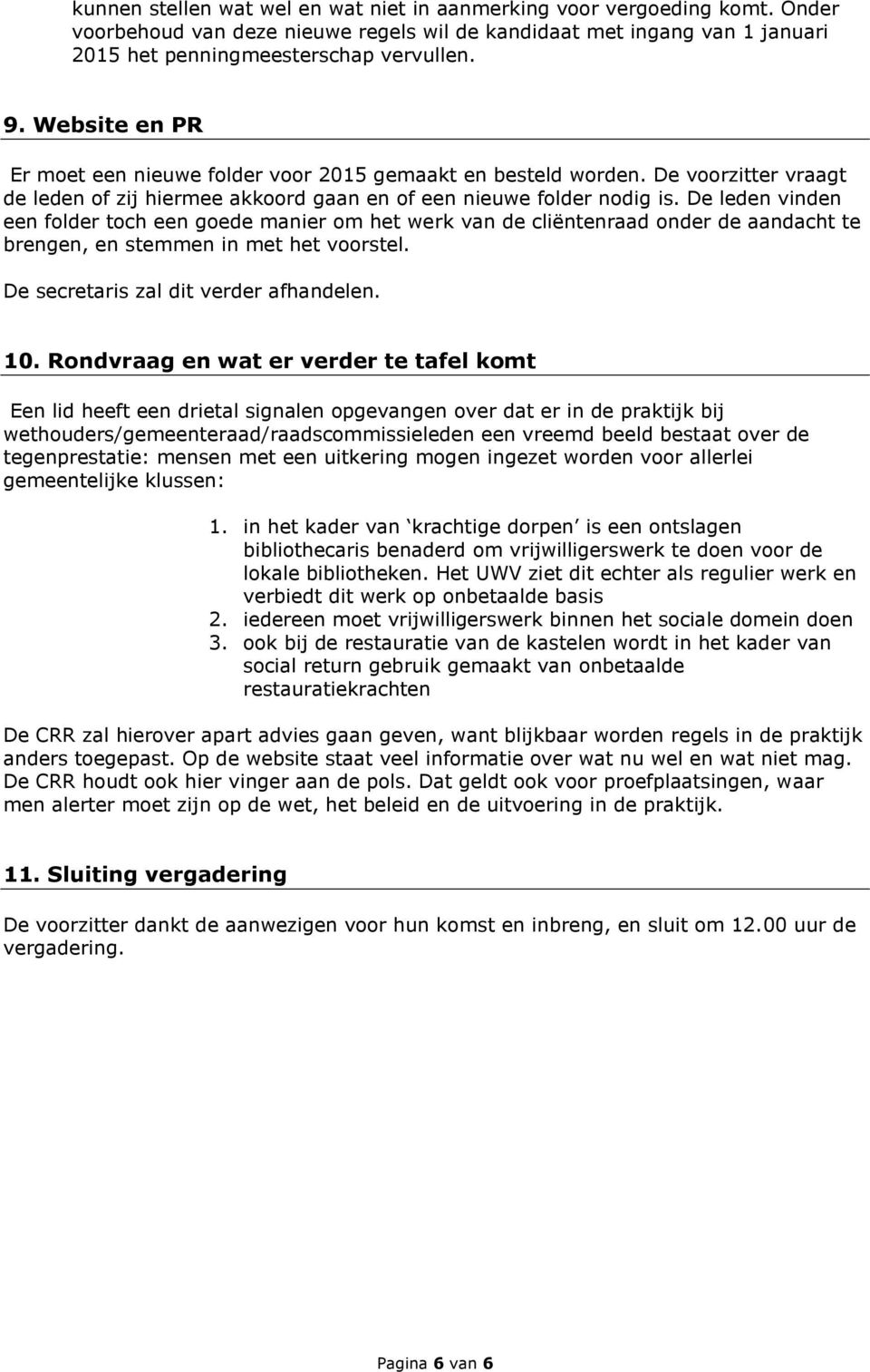 De leden vinden een folder toch een goede manier om het werk van de cliëntenraad onder de aandacht te brengen, en stemmen in met het voorstel. De secretaris zal dit verder afhandelen. 10.