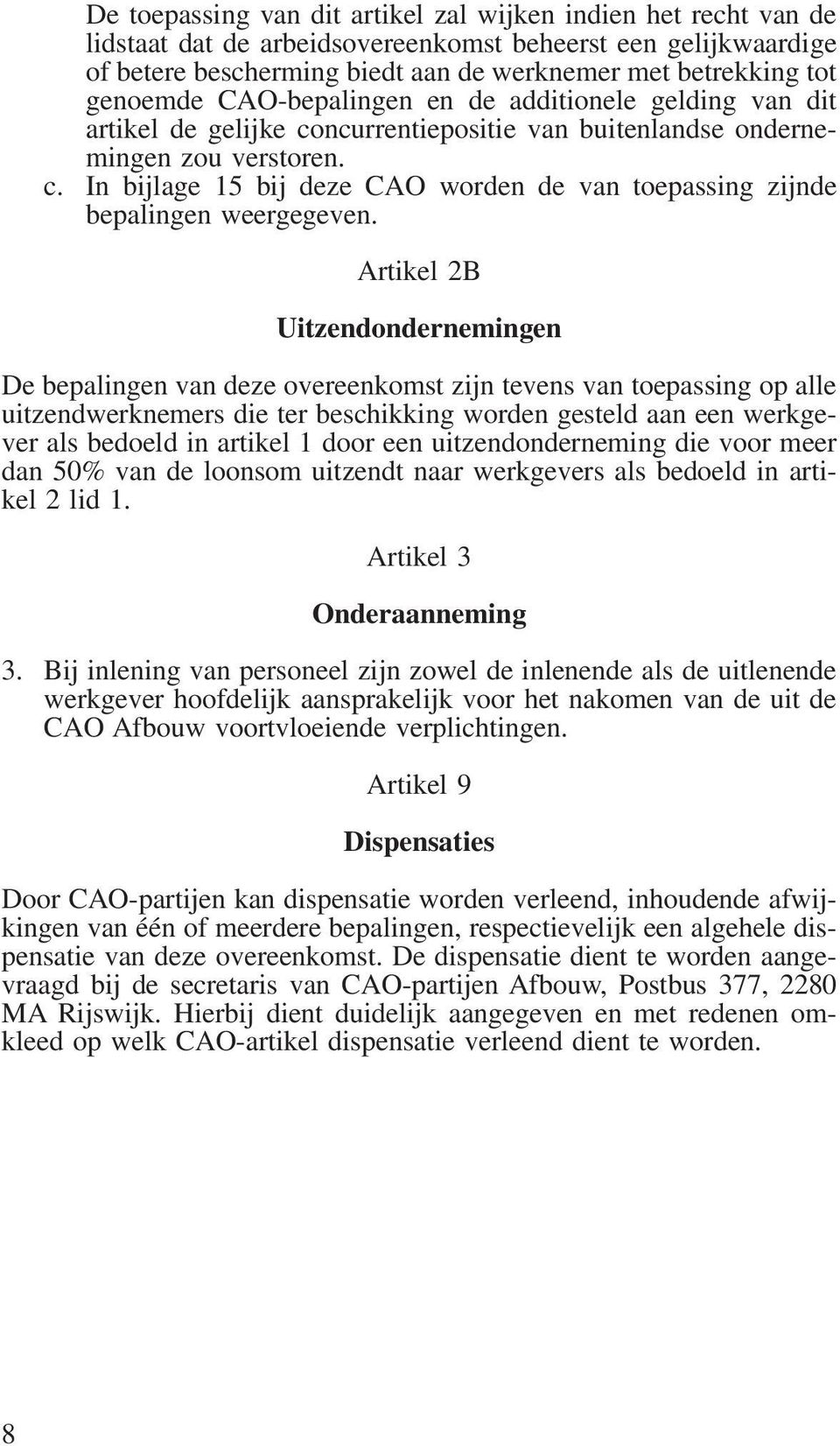 Artikel 2B Uitzendondernemingen De bepalingen van deze overeenkomst zijn tevens van toepassing op alle uitzendwerknemers die ter beschikking worden gesteld aan een werkgever als bedoeld in artikel 1