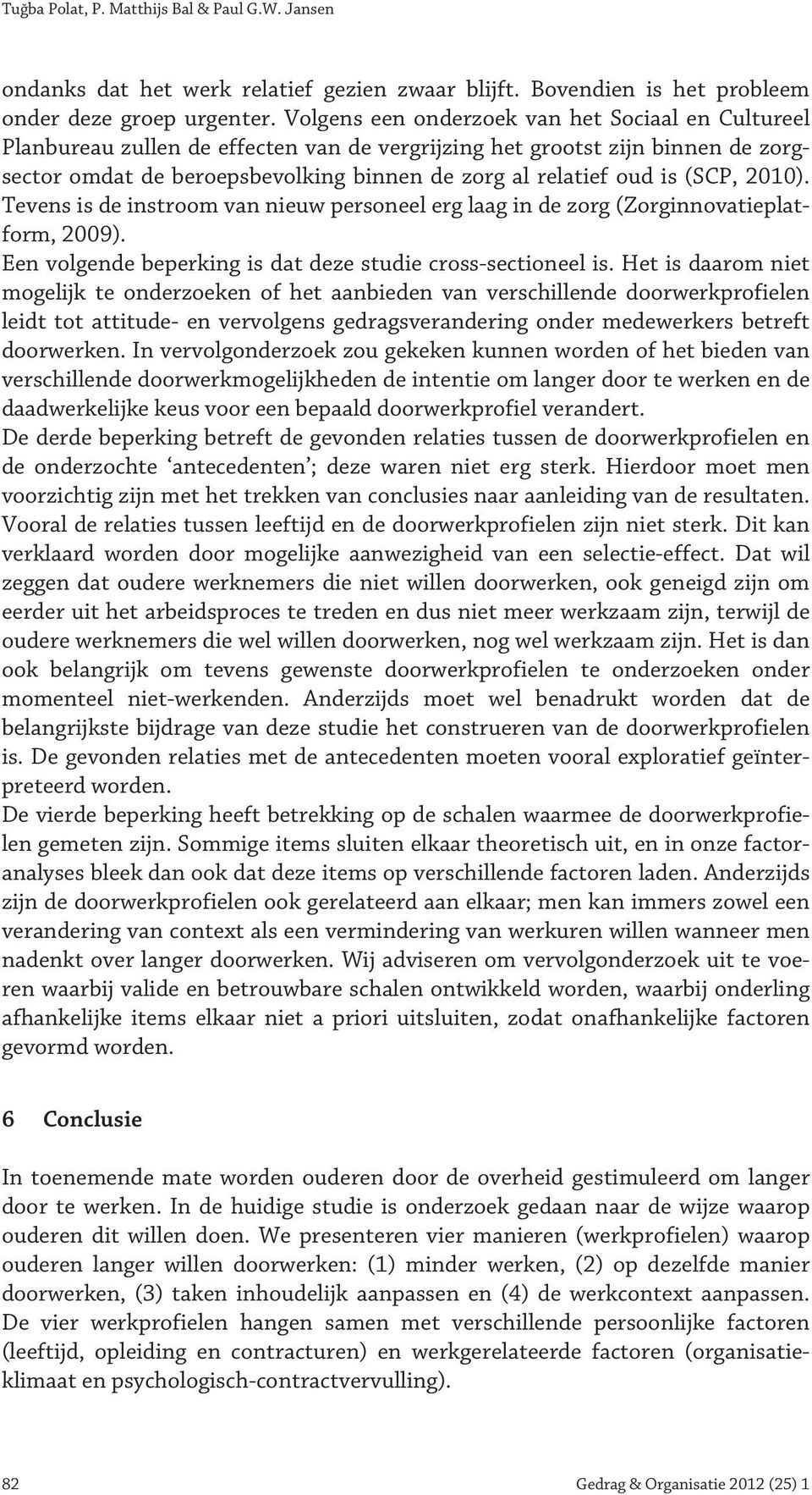 (SCP, 2010). Tevens is de instroom van nieuw personeel erg laag in de zorg (Zorginnovatieplatform, 2009). Een volgende beperking is dat deze studie cross-sectioneel is.