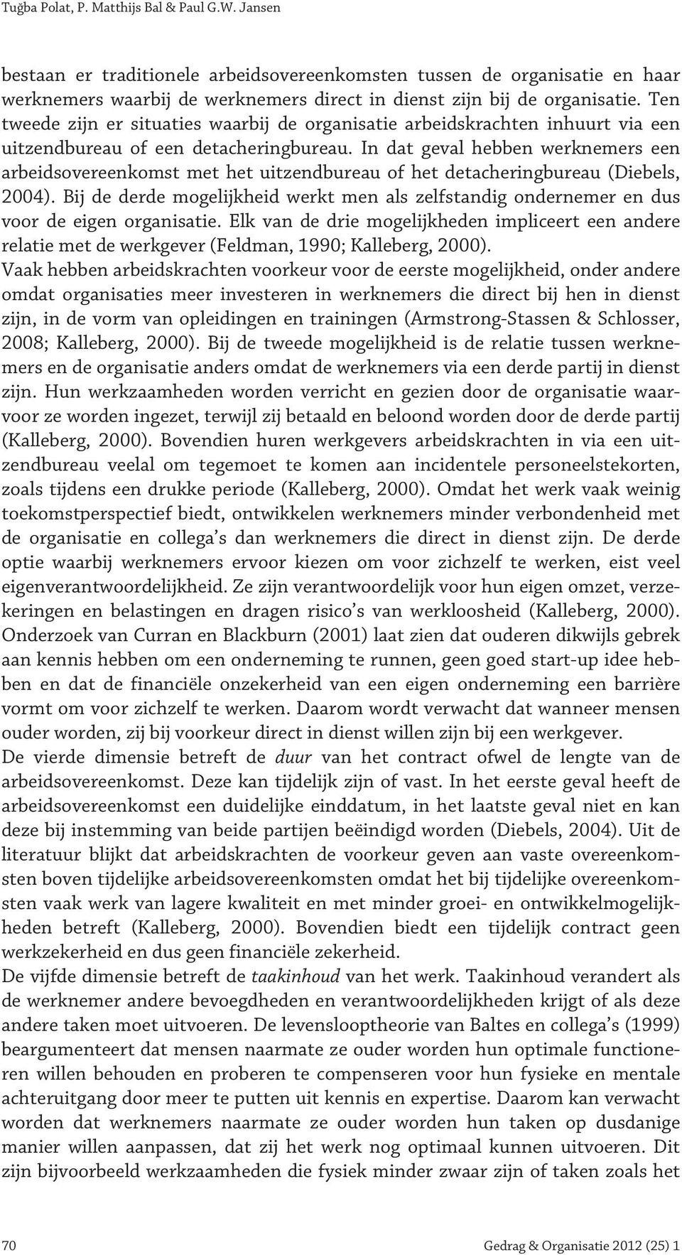 In dat geval hebben werknemers een arbeidsovereenkomst met het uitzendbureau of het detacheringbureau (Diebels, 2004).