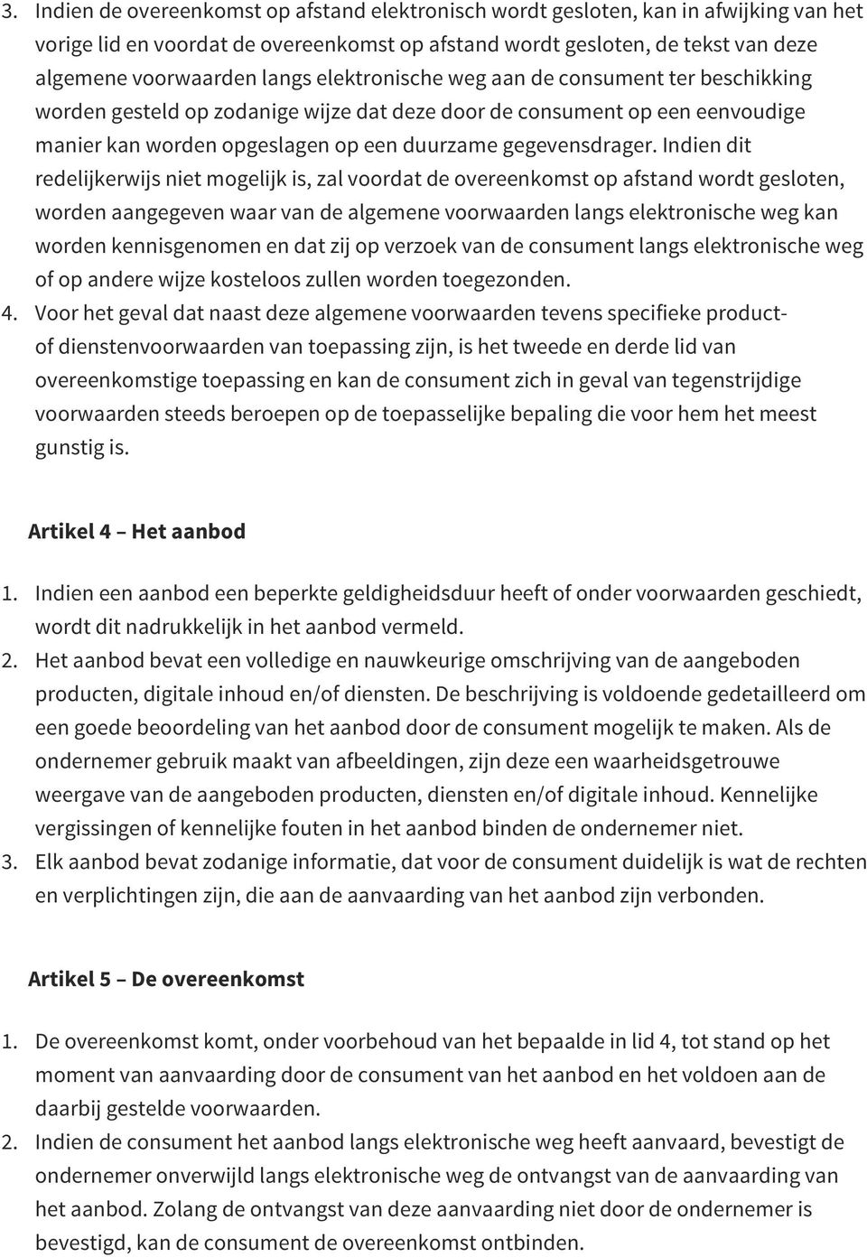 Indien dit redelijkerwijs niet mogelijk is, zal voordat de overeenkomst op afstand wordt gesloten, worden aangegeven waar van de algemene voorwaarden langs elektronische weg kan worden kennisgenomen