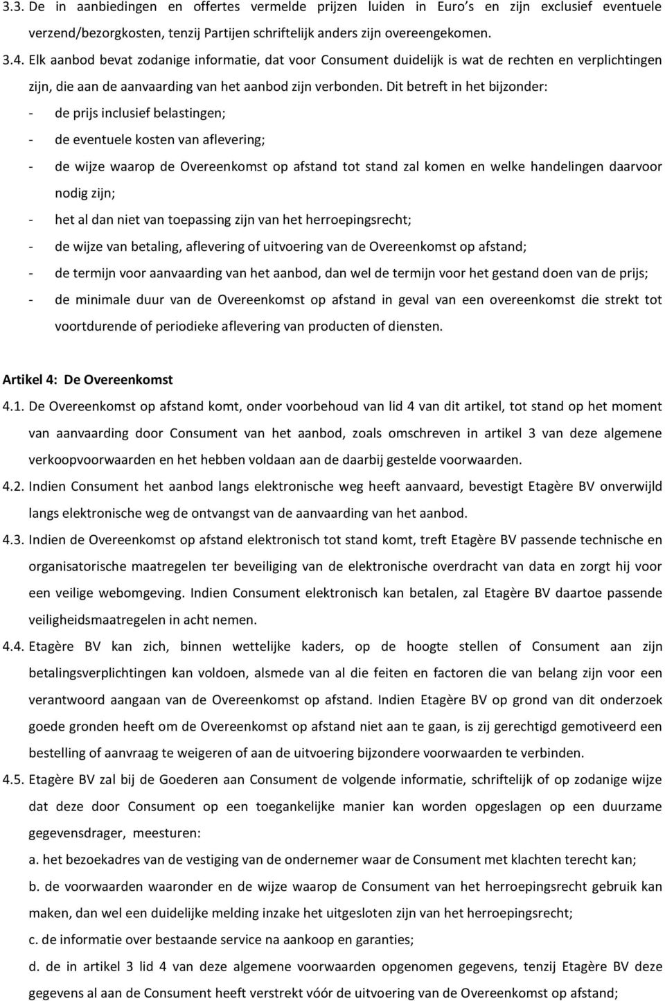 Dit betreft in het bijzonder: - de prijs inclusief belastingen; - de eventuele kosten van aflevering; - de wijze waarop de Overeenkomst op afstand tot stand zal komen en welke handelingen daarvoor