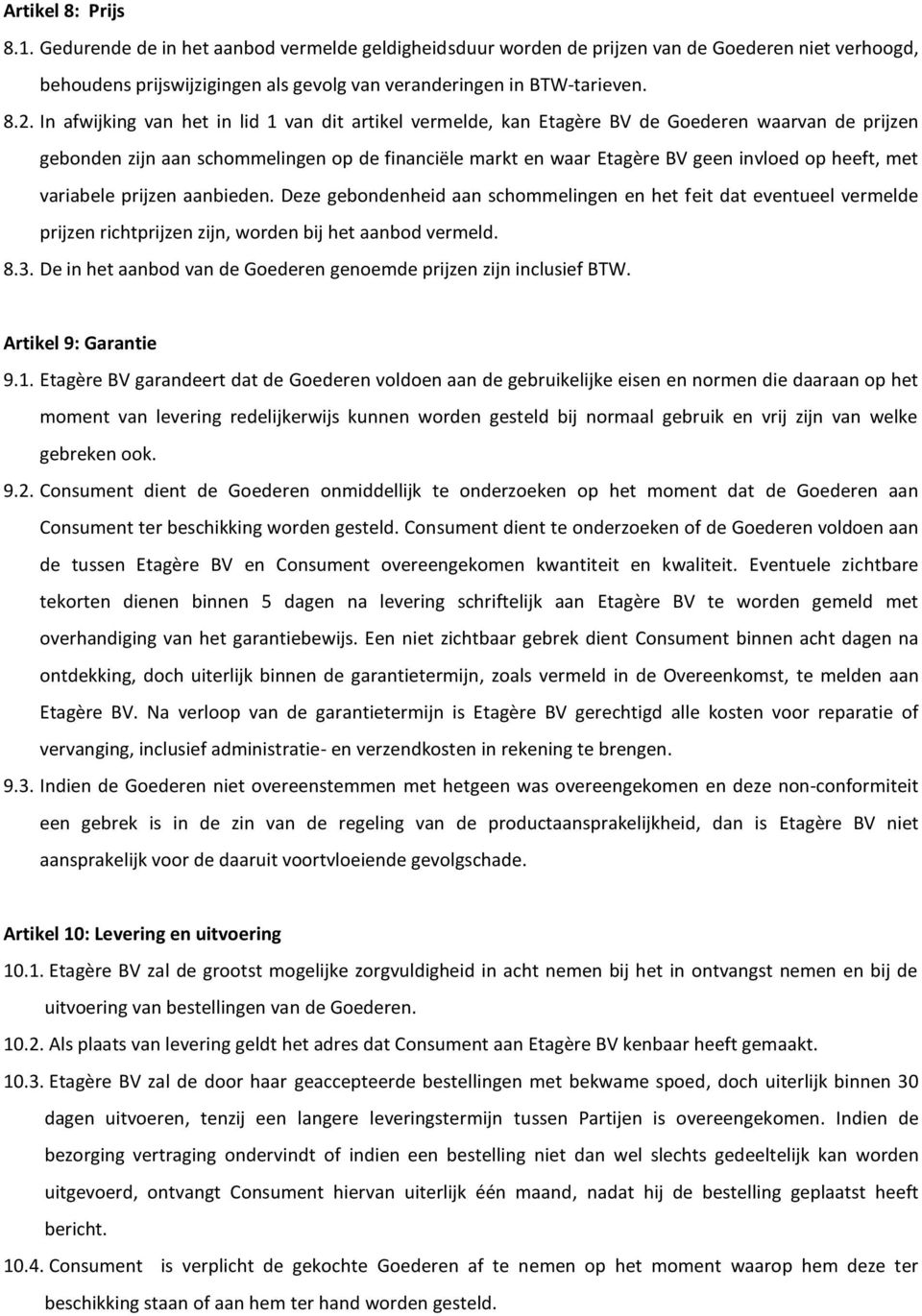 met variabele prijzen aanbieden. Deze gebondenheid aan schommelingen en het feit dat eventueel vermelde prijzen richtprijzen zijn, worden bij het aanbod vermeld. 8.3.