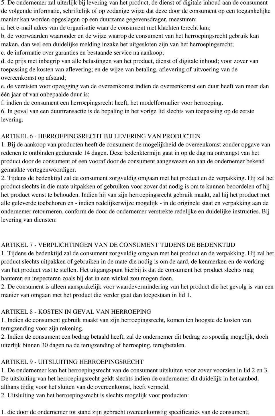 de voorwaarden waaronder en de wijze waarop de consument van het herroepingsrecht gebruik kan maken, dan wel een duidelijke melding inzake het uitgesloten zijn van het herroepingsrecht; c.