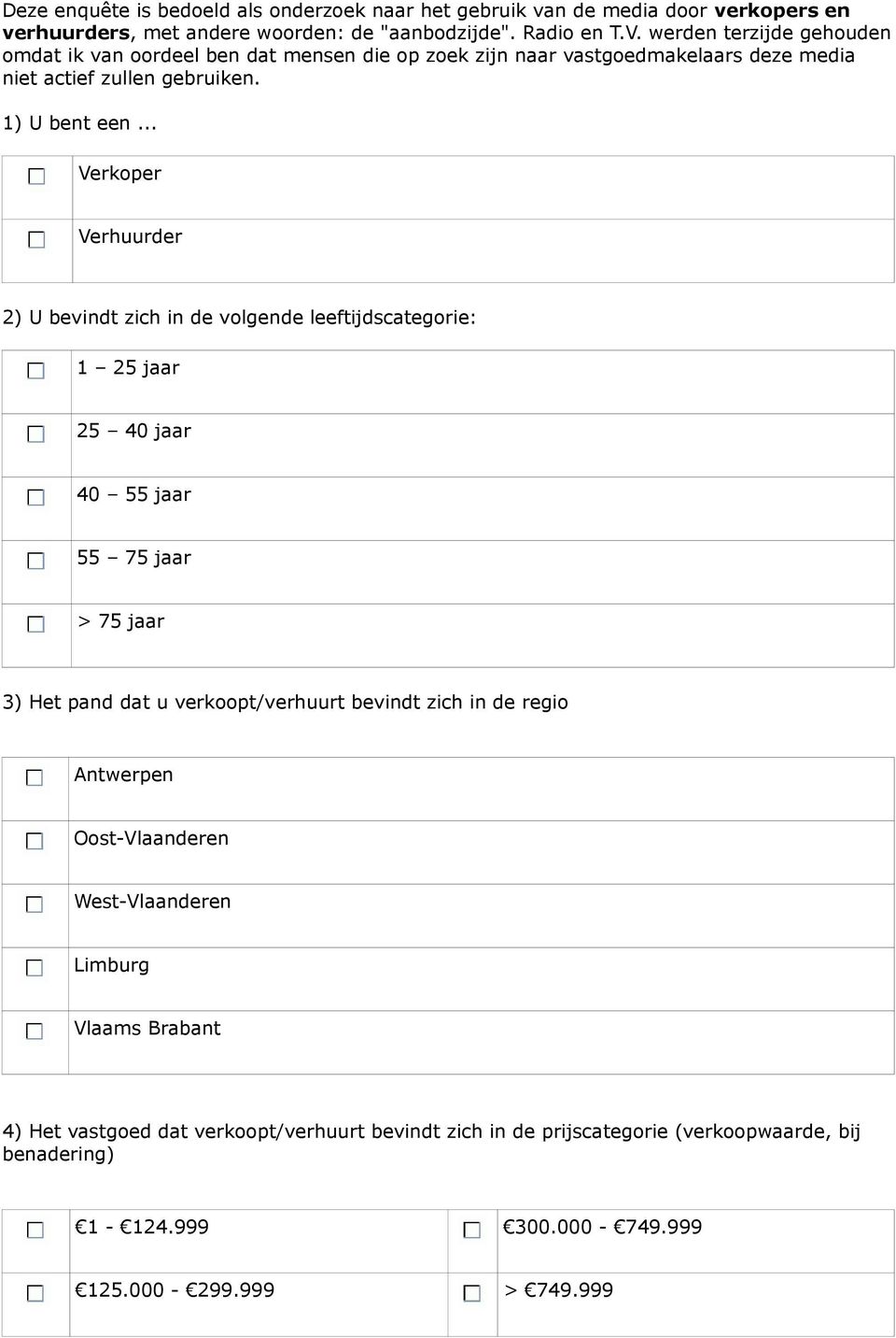 .. Verkoper Verhuurder 2) U bevindt zich in de volgende leeftijdscategorie: 1 25 jaar 25 40 jaar 40 55 jaar 55 75 jaar > 75 jaar 3) Het pand dat u verkoopt/verhuurt bevindt