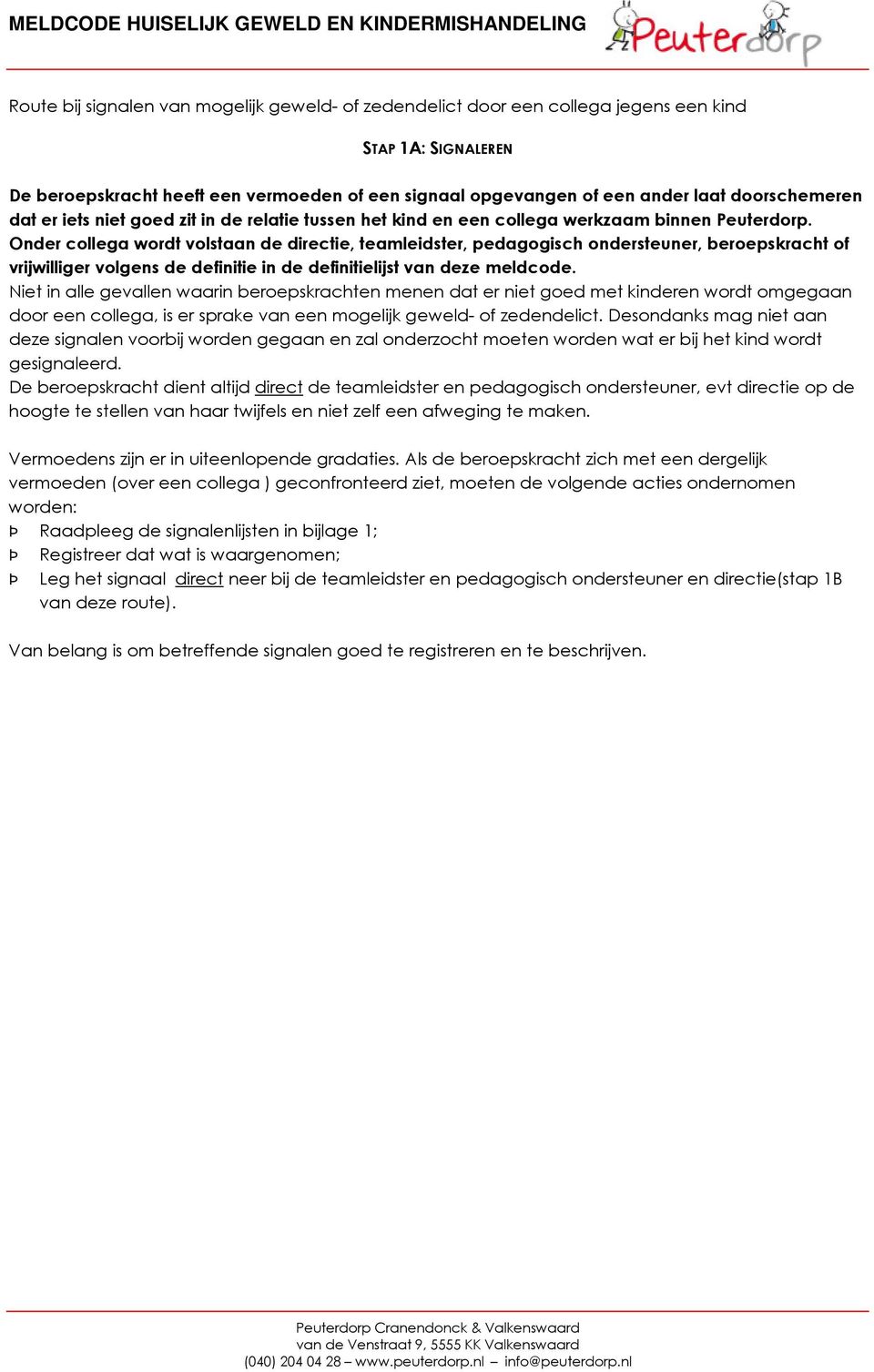 Onder collega wordt volstaan de directie, teamleidster, pedagogisch ondersteuner, beroepskracht of vrijwilliger volgens de definitie in de definitielijst van deze meldcode.