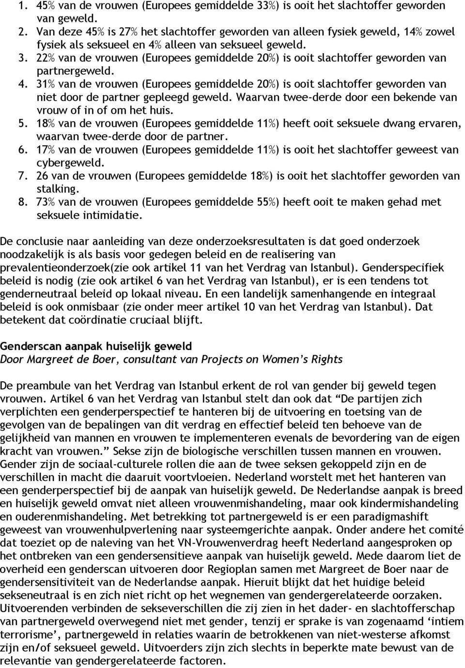 22% van de vrouwen (Europees gemiddelde 20%) is ooit slachtoffer geworden van partnergeweld. 4.