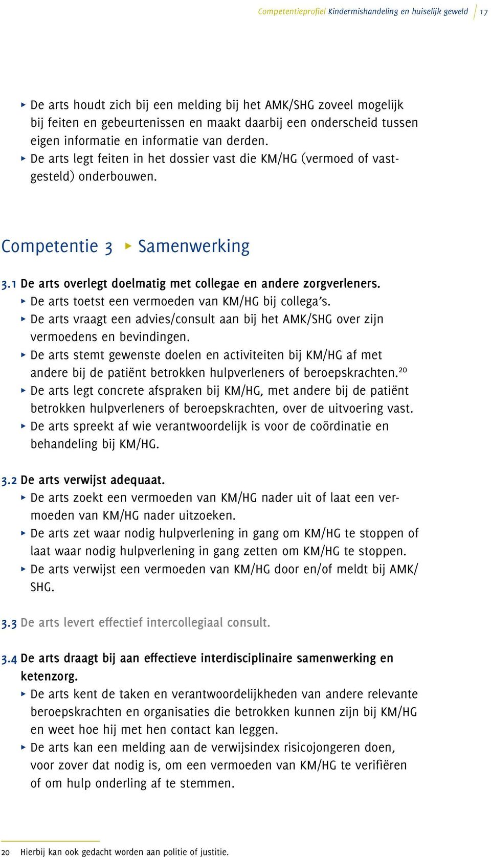 1 De arts overlegt doelmatig met collegae en andere zorgverleners. π De arts toetst een vermoeden van KM/HG bij collega s.