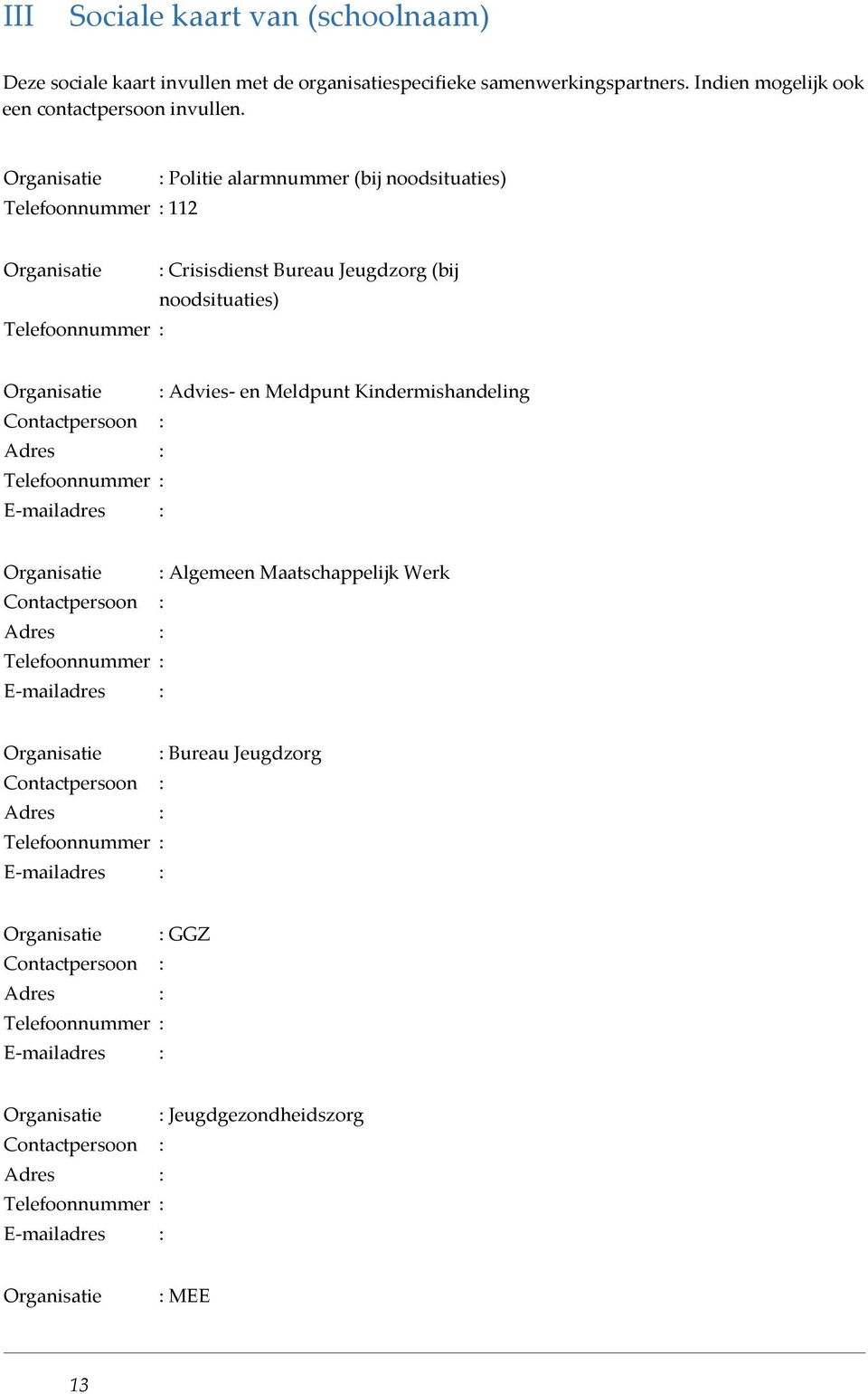 Kindermishandeling Contactpersoon : Adres : Telefoonnummer : E-mailadres : Organisatie : Algemeen Maatschappelijk Werk Contactpersoon : Adres : Telefoonnummer : E-mailadres : Organisatie : Bureau