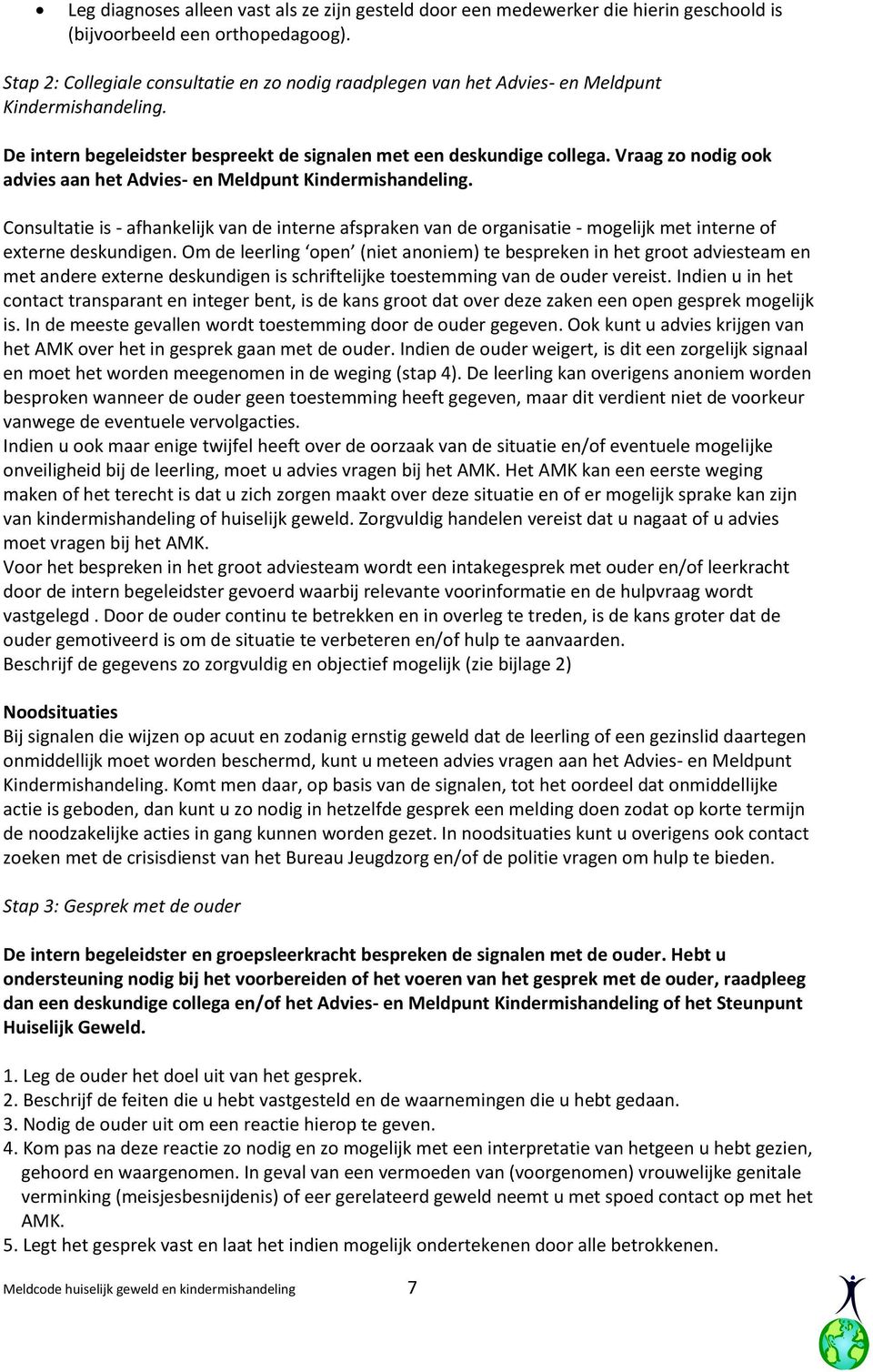 Vraag zo nodig ook advies aan het Advies- en Meldpunt Kindermishandeling. Consultatie is - afhankelijk van de interne afspraken van de organisatie - mogelijk met interne of externe deskundigen.