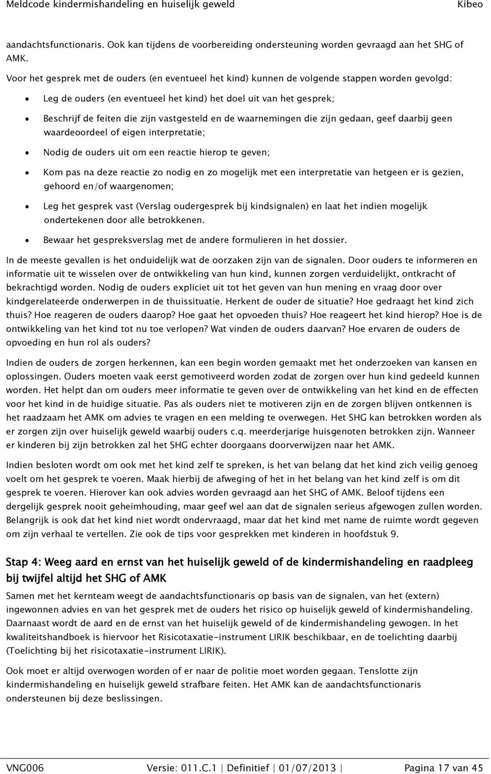 vastgesteld en de waarnemingen die zijn gedaan, geef daarbij geen waardeoordeel of eigen interpretatie; Nodig de ouders uit om een reactie hierop te geven; Kom pas na deze reactie zo nodig en zo