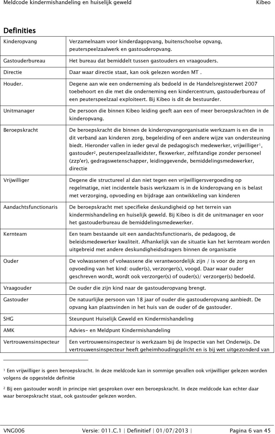 Degene aan wie een onderneming als bedoeld in de Handelsregisterwet 2007 toebehoort en die met die onderneming een kindercentrum, gastouderbureau of een peuterspeelzaal exploiteert.