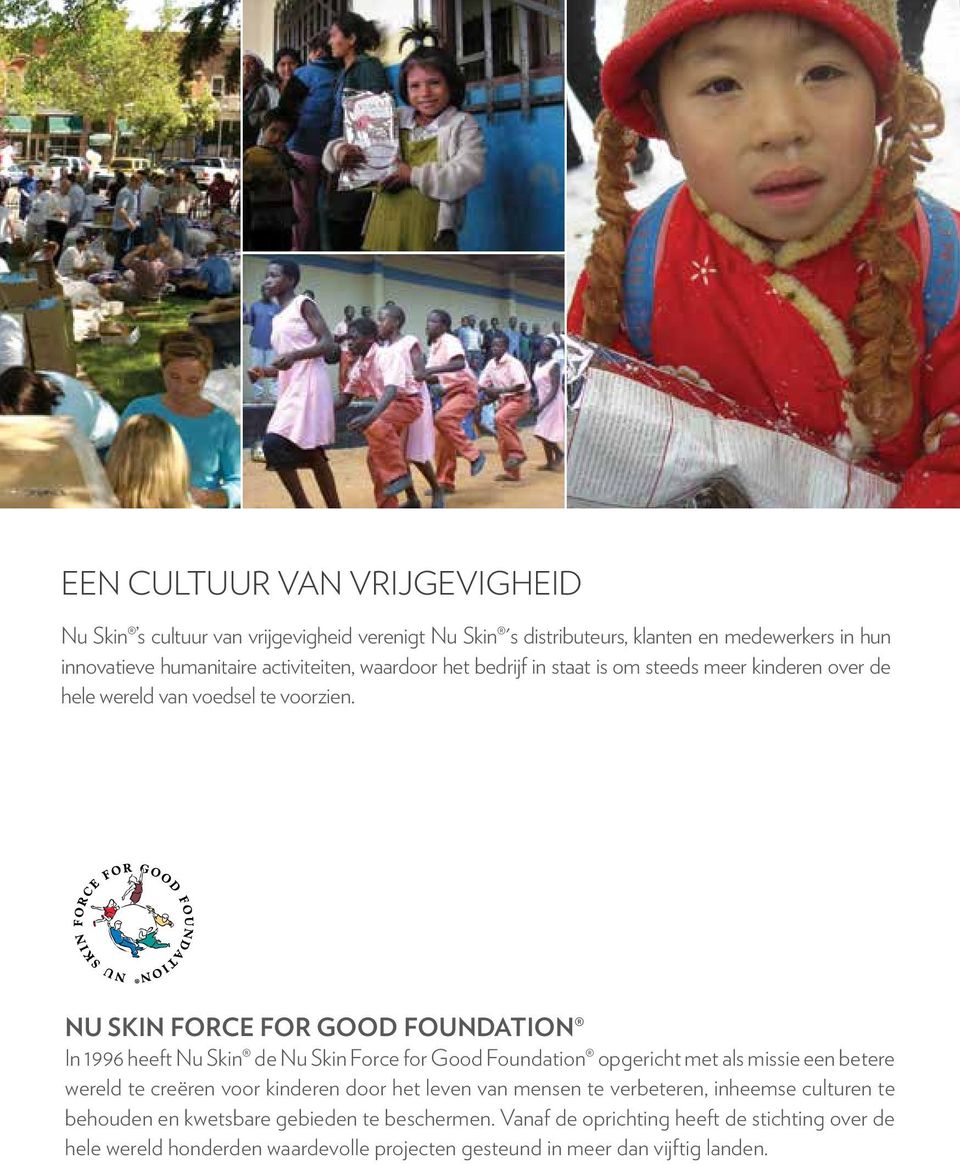 NU SKIN FORCE FOR GOOD FOUNDATION In 1996 heeft Nu Skin de Nu Skin Force for Good Foundation opgericht met als missie een betere wereld te creëren voor kinderen door